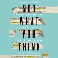 Not What You Think: Why the Bible Might Be Nothing We Expected Yet Everything We Need - Lauren Green McAfee, Michael McAfee