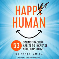 Happier Human: 53 Science-backed Habits to Increase Your Happiness - A. Amit, S.J. Scott