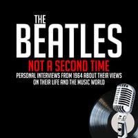 Not a Second Time - Previously Unreleased Interviews - Derek Taylor, Paul McCartney, Ringo Starr, George Harrison, John Lennon