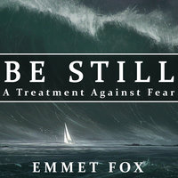 Be Still: A Treatment Against Fear - Emmet Fox