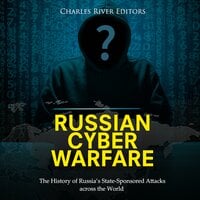 Russian Cyber Warfare: The History of Russia's State-Sponsored Attacks Across the World - Charles River Editors