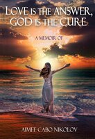 Love is the Answer, God is the Cure: A Memoir: An honest testimony of a shocking and inspirational life story - Aimee Cabo Nikolov