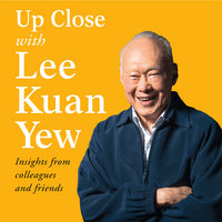 Up Close with Lee Kuan Yew - Insights from colleagues and friends - Various, Various authors