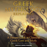 Greek Mythology Explained: A Deeper Look at Classical Greek Lore and Myth - Marios Christou, David Ramenah