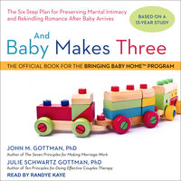 And Baby Makes Three: The Six-Step Plan for Preserving Marital Intimacy and Rekindling Romance After Baby Arrives - John M. Gottman, PhD, Julie Schwartz Gottman, PhD
