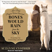 Bones Would Rain from the Sky: Deepening Our Relationships with Dogs - Suzanne Clothier
