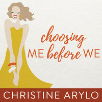 Choosing ME Before WE: Every Woman’s Guide to Life and Love - Christine Arylo