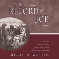The Remarkable Record of Job: The Ancient Wisdom, Scientific Accuracy, and Life-Changing Message of an Amazing Book - Henry M. Morris