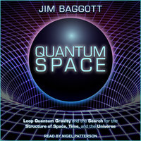 Quantum Space: Loop Quantum Gravity and the Search for the Structure of Space, Time, and the Universe - Jim Baggott