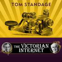 The Victorian Internet: The Remarkable Story of the Telegraph and the Nineteenth Century's On-line Pioneers - Tom Standage
