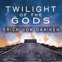 Twilight of the Gods: The Mayan Calendar and the Return of the Extraterrestrials - Erich von Daniken