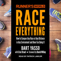 Runner’s World Race Everything: How to Conquer Any Race at Any Distance in Any Environment and Have Fun Doing It - Bart Yasso
