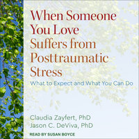 When Someone You Love Suffers from Posttraumatic Stress: What to Expect and What You Can Do - Claudia Zayfert, PhD, Jason C. DeViva, PhD