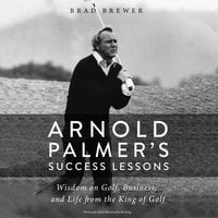 Arnold Palmer's Success Lessons: Wisdom on Golf, Business, and Life from the King of Golf - Brad Brewer