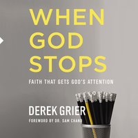 When God Stops: Faith that Gets God's Attention - Derek Grier