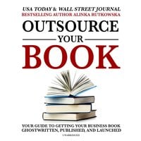 Outsource Your Book: Your Guide to Getting Your Business Book Ghostwritten, Published, and Launched - Alinka Rutkowska