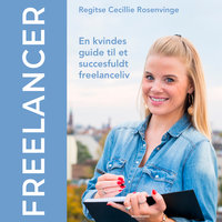 Freelancer - en kvindes guide til et succesfuldt freelanceliv - Regitse Cecillie Rosenvinge
