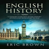 English History: A Concise Overview of the History of England from Start to End - Eric Brown
