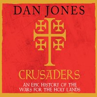 Crusaders: An Epic History of the Wars for the Holy Lands - Dan Jones