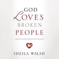 God Loves Broken People: And Those Who Pretend They're Not - Sheila Walsh, Pam Farrel