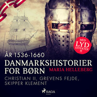 Danmarkshistorier for børn (14) (år 1536-1660) - Christian II, Grevens Fejde, Skipper Klement - Maria Helleberg