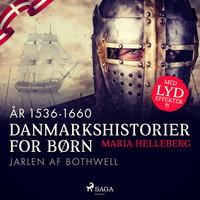 Danmarkshistorier for børn (15) (år 1536-1660) - Jarlen af Bothwell - Maria Helleberg