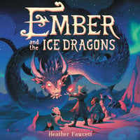 Ember and the Ice Dragons - Heather Fawcett