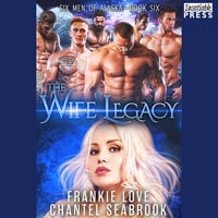 The Wife Legacy: Huxley: Six Men of Alaska, Book 6 - Chantel Seabrook, Frankie Love
