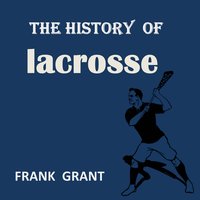 The History of Lacrosse - Frank Grant