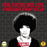 Our Sister Our Time, Angela Davis: Freedom From Fear - Geoffrey Giuliano