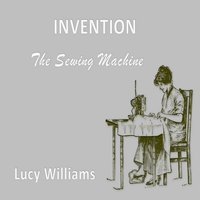 Invention: The Sewing Machine - Lucy Williams