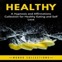 Healthy: A Hypnosis and Affirmations Collection for Healthy Eating and Self Love - Mondo Collections