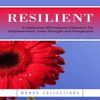 Resilient: A Subliminal Affirmations Collection for Empowerment, Inner Strength and Perspective - Mondo Collections