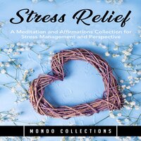 Stress Relief: A Meditation and Affirmations Collection for Stress Management and Perspective - Mondo Collections