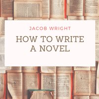 How to Write a Novel - Jacob Wright