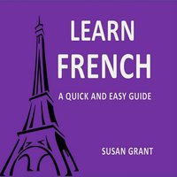 Learn french: A Quick and Easy Guide - Susan Grant