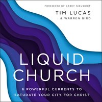 Liquid Church: 6 Powerful Currents to Saturate Your City for Christ - Warren Bird, Tim Lucas