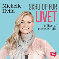 Skru op for livet: 20 kærlige los til at turde mere, give mere og få det hele dobbelt igen - Michelle Hviid