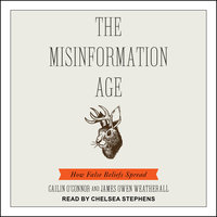The Misinformation Age: How False Beliefs Spread - Cailin O’Connor, James Owen Weatherall