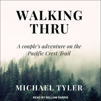 Walking Thru: A Couple’s Adventure on the Pacific Crest Trail - Michael Tyler