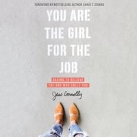You Are the Girl for the Job: Daring to Believe the God Who Calls You - Jess Connolly