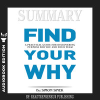 Summary of Find Your Why: A Practical Guide for Discovering Purpose for You and Your Team by Simon Sinek - Readtrepreneur Publishing