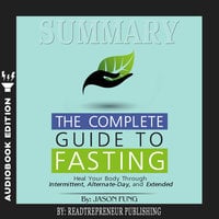 Summary of The Complete Guide to Fasting: Heal Your Body Through Intermittent, Alternate-Day, and Extended by Jason Fung and Jimmy Moore - Readtrepreneur Publishing