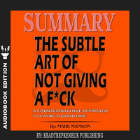 Summary of The Subtle Art of Not Giving a F*ck: A Counterintuitive Approach to Living a Good Life by Mark Manson - Readtrepreneur Publishing