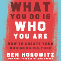 What You Do Is Who You Are: How to Create Your Business Culture - Ben Horowitz