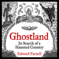 Ghostland: In Search of a Haunted Country - Edward Parnell