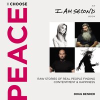 I Choose Peace: Raw Stories of Real People Finding Contentment and Happiness: Raw Stories of Real People Finding Contentment and Happiness (An I Am Second Book) - Doug Bender