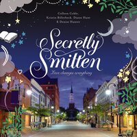 Secretly Smitten: Love Changes Everything - Colleen Coble, Diann Hunt, Kristin Billerbeck, Denise Hunter