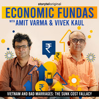 Economic Fundas Episode 1 - Vietnam and Bad Marriages: The Sunk Cost Fallacy - Amit Varma, Vivek Kaul