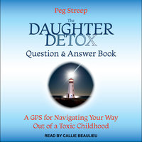 The Daughter Detox Question & Answer Book: A GPS for Navigating Your Way Out of a Toxic Childhood - Peg Streep